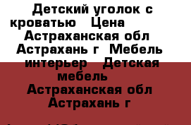 Детский уголок с кроватью › Цена ­ 7 000 - Астраханская обл., Астрахань г. Мебель, интерьер » Детская мебель   . Астраханская обл.,Астрахань г.